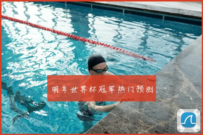 明年世界杯冠军热门预测
