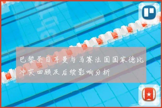 巴黎圣日耳曼与马赛法国国家德比冲突回顾及后续影响分析