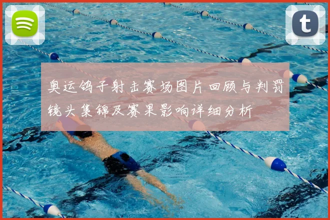 奥运鸽子射击赛场图片回顾与判罚镜头集锦及赛果影响详细分析