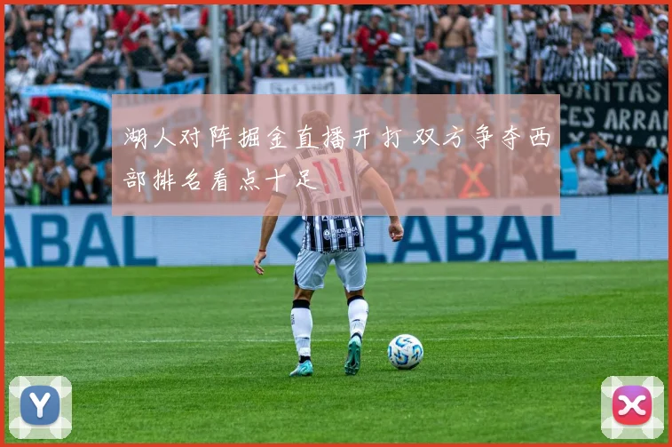 湖人对阵掘金直播开打 双方争夺西部排名看点十足