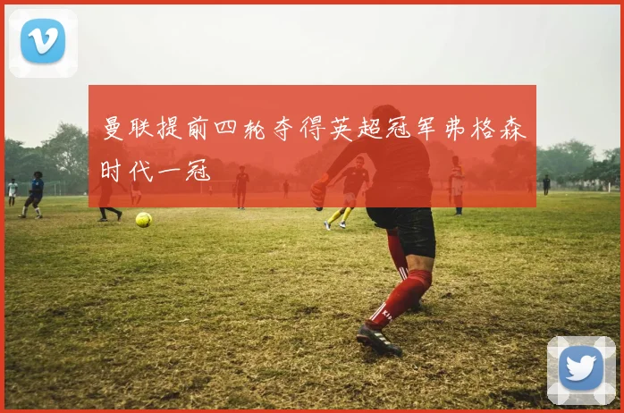 曼联提前四轮夺得英超冠军弗格森时代一冠