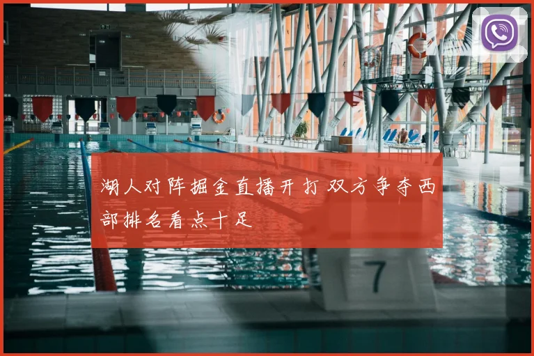 湖人对阵掘金直播开打 双方争夺西部排名看点十足